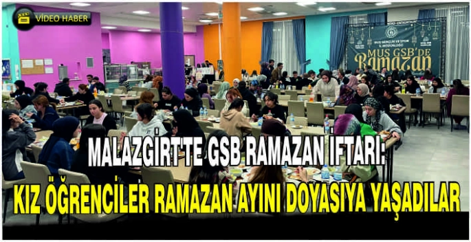Malazgirt’te GSB Ramazan iftarı: Kız öğrenciler Ramazan ayını doyasıya yaşadılar