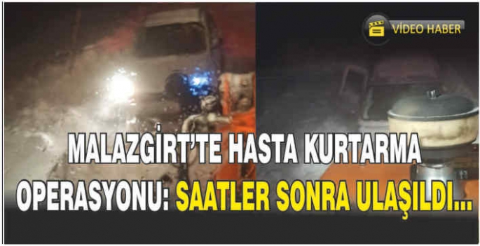 Malazgirt’te hasta kurtarma operasyonu: Saatler sonra ulaşıldı…