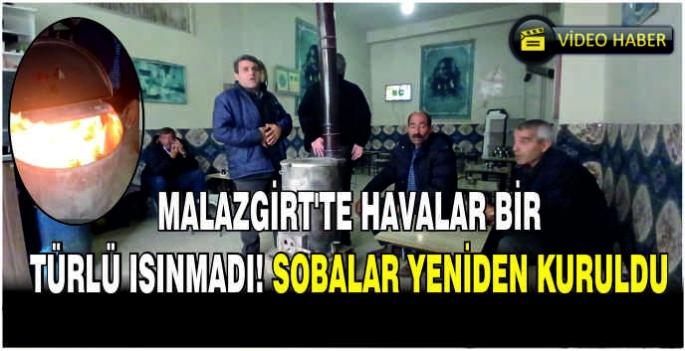 Malazgirt’te havalar bir türlü ısınmadı! Sobalar yeniden kuruldu