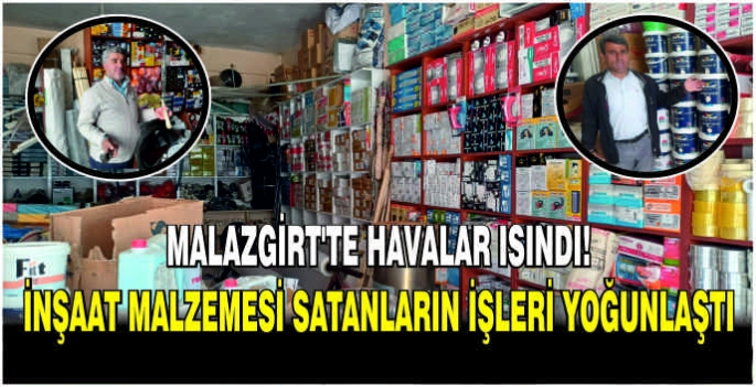 Malazgirt’te havalar ısındı! İnşaat malzemesi satanların işleri yoğunlaştı