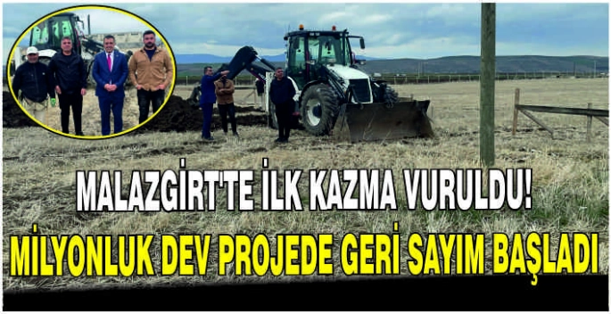 Malazgirt’te ilk kazma vuruldu! Milyonluk dev projede geri sayım başladı