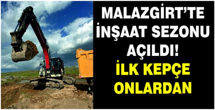Malazgirt’te inşaat sezonu açıldı! İlk kepçe onlardan