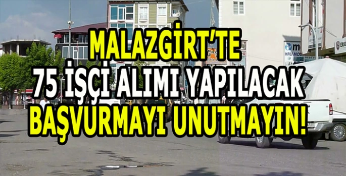 Malazgirt’te iş fırsatı: 75 Kişi işe alınacak!