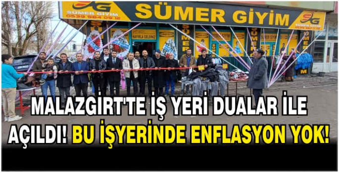 Malazgirt’te iş yeri dualar ile açıldı! Bu işyerinde enflasyon yok!