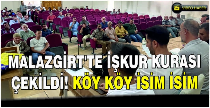 Malazgirt’te İŞKUR kurası çekildi! Köy köy isim isim