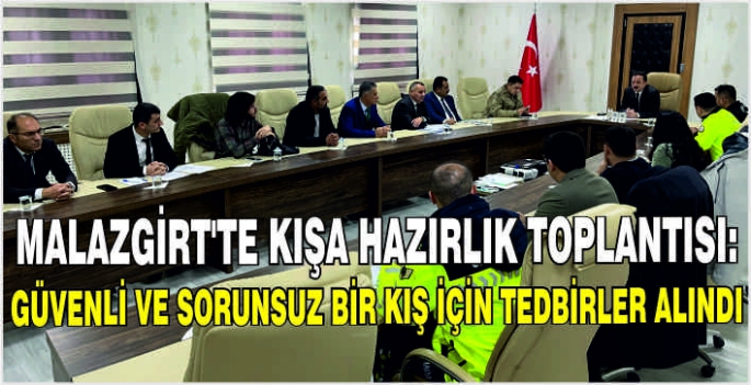 Malazgirt’te kışa hazırlık toplantısı: Güvenli ve sorunsuz bir kış için tedbirler alındı