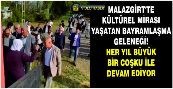 Malazgirt’te kültürel mirası yaşatan bayramlaşma geleneği! Her yıl büyük bir coşku ile devam ediyor