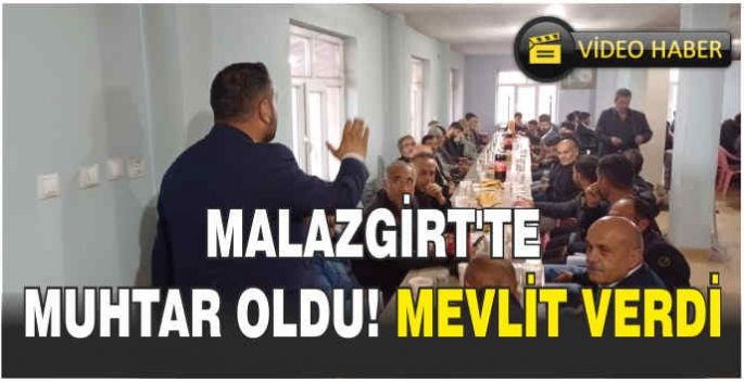 Malazgirt’te Muhtar oldu! Mevlit verdi