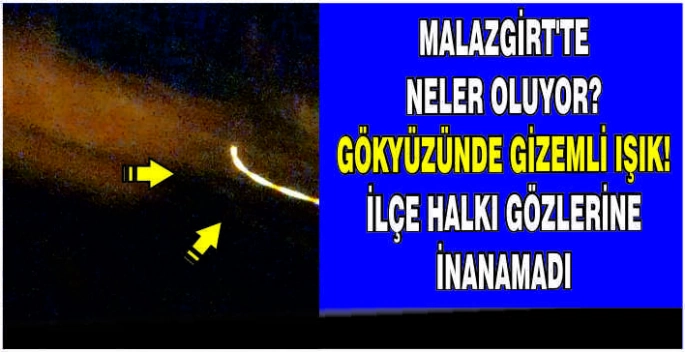 Malazgirt’te neler oluyor? Gökyüzünde gizemli ışık! İlçe halkı gözlerine inanamadı