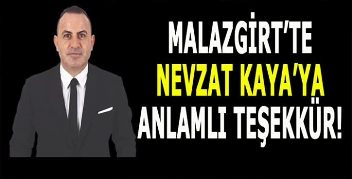 Malazgirt’te Nevzat Kaya’ya anlamlı teşekkür: Memleketini yalnız bırakmıyor!