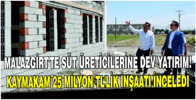 Malazgirt'te süt üreticilerine dev yatırım: Kaymakam 25 Milyon TL’lik inşaatı inceledi