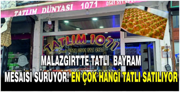 Malazgirt’te tatlı bayram mesaisi sürüyor! En çok hangi tatlı satılıyor