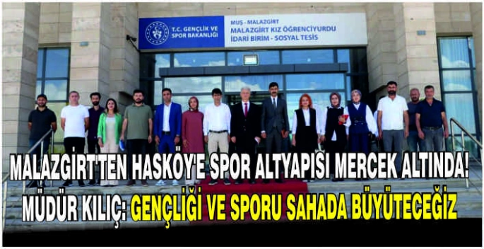 Malazgirt’ten Hasköy’e spor altyapısı mercek altında! Müdür Kılıç: Gençliği ve sporu sahada büyüteceğiz