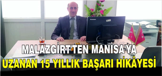 Malazgirt’ten Manisa’ya uzanan 15 yıllık başarı hikâyesi