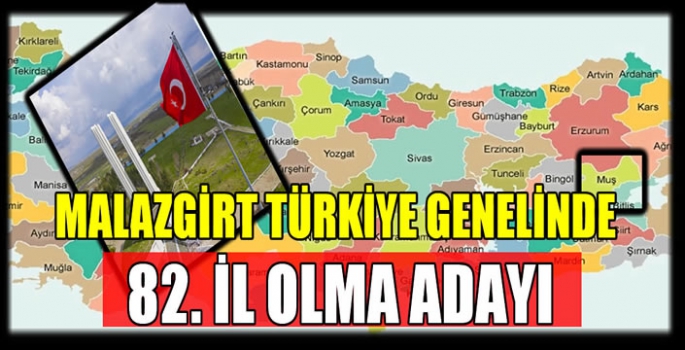 Malazgirt Türkiye genelinde 82. il olma adayı listesinde yer aldı