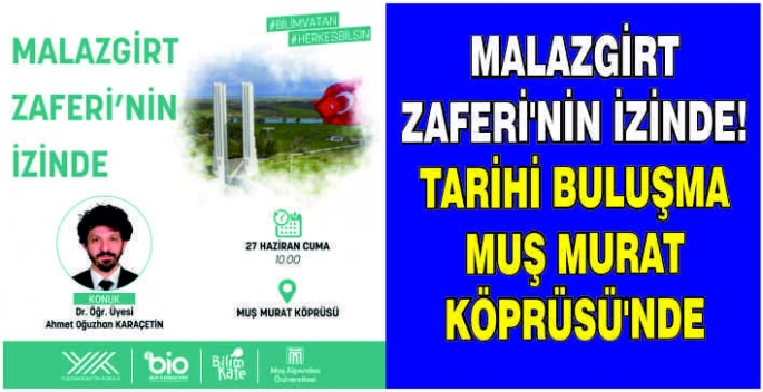 Malazgirt Zaferi’nin izinde: Tarihi buluşma Muş Murat Köprüsü’nde
