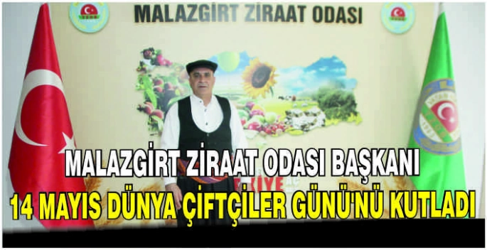 Malazgirt Ziraat Odası Başkanı 14 Mayıs Dünya Çiftçiler Günü’nü kutladı