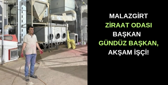 Malazgirt Ziraat Odası Başkanı, Gündüz Başkan Akşam İşçi!