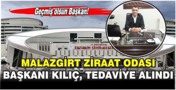 Malazgirt Ziraat Odası Başkanı Kılıç, tedaviye alındı