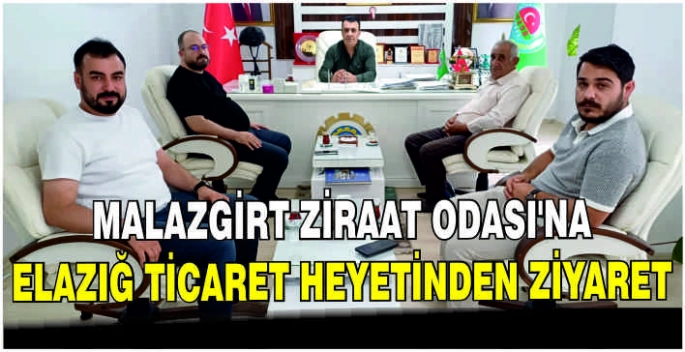 Malazgirt Ziraat Odası’na Elazığ Ticaret Heyetinden ziyaret