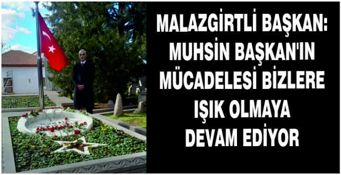 Malazgirtli Başkan: Muhsin Başkan’ın mücadelesi bizlere ışık olmaya devam ediyor