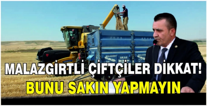 Malazgirtli çiftçiler dikkat! Bunu sakın yapmayın