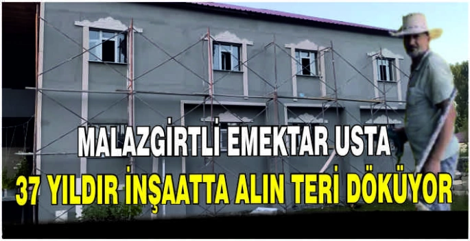 Malazgirtli emektar usta 37 yıldır inşaatta alın teri döküyor