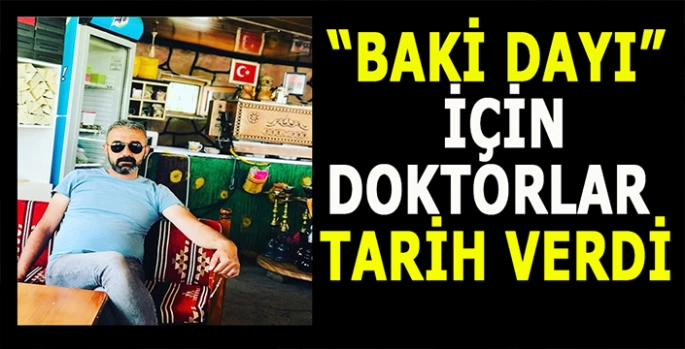 Malazgirtli esnaf Baki Dayı için umutlar devam ediyor: Doktorlar tarihi uzattı!