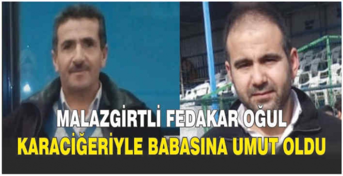 Malazgirtli fedakar oğul karaciğeriyle babasına umut oldu