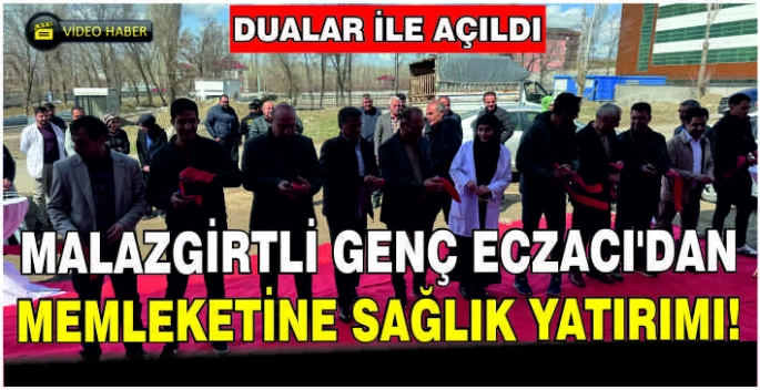 Malazgirtli genç Eczacı’dan memleketine sağlık yatırımı! Dualar ile açıldı