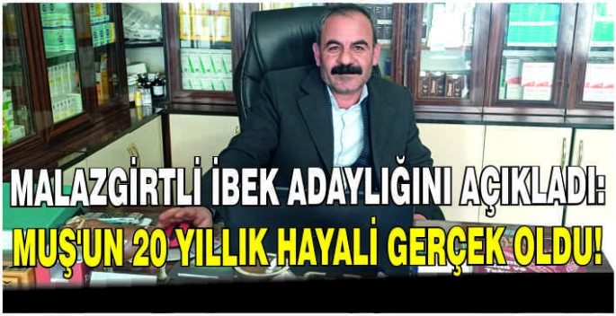 Malazgirtli İbek adaylığını açıkladı: Muş’un 20 yıllık hayali gerçek oldu