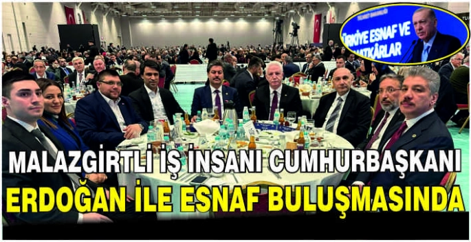 Malazgirtli iş insanı Cumhurbaşkanı Erdoğan ile esnaf buluşmasında