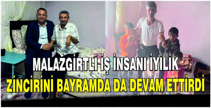 Malazgirtli iş insanı iyilik zincirini Bayramda da devam ettirdi
