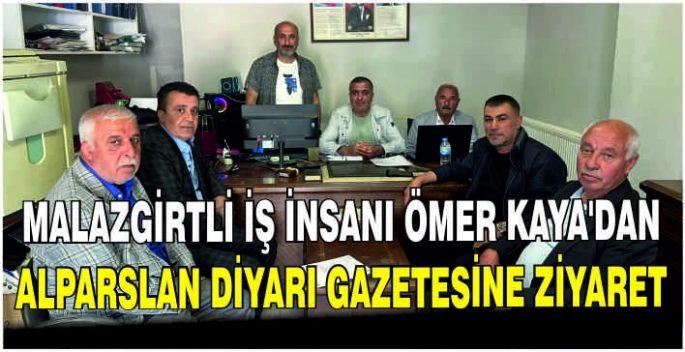 Malazgirtli İş İnsanı Ömer Kaya’dan Alparslan Diyarı Gazetesine ziyaret