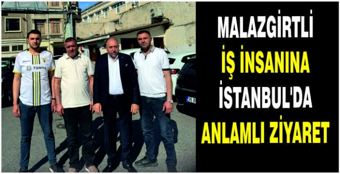 Malazgirtli iş insanına İstanbul’da anlamlı ziyaret