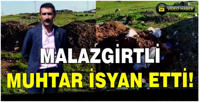 Malazgirtli muhtar isyan etti!