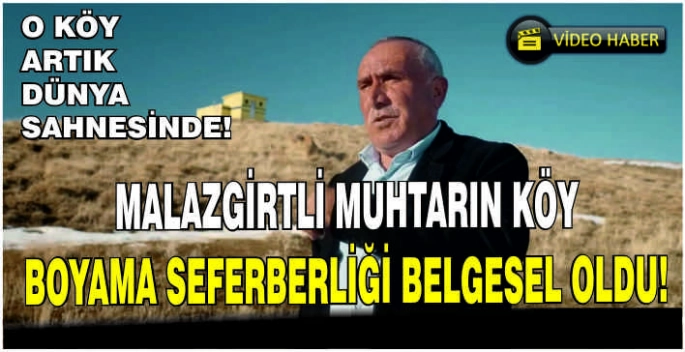 Malazgirtli Muhtarın köy boyama seferberliği belgesel oldu! O köy artık dünya sahnesinde