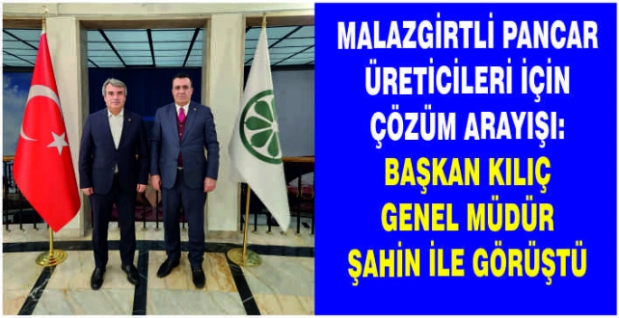 Malazgirtli pancar üreticileri için çözüm arayışı: Başkan Kılıç Genel Müdür Şahin ile görüştü