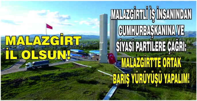 Malazgirtli ìş insanından Cumhurbaşkanına ve siyasi partilere çağrı: Malazgirt’te ortak barış yürüyüşü yapalım, Malazgirt il olsun!