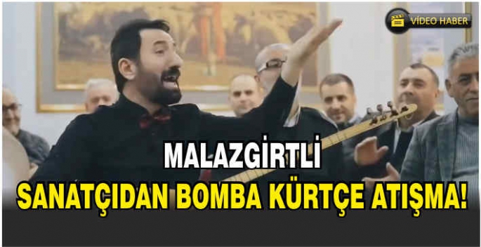 Malazgirtli sanatçıdan bomba Kürtçe atışma!