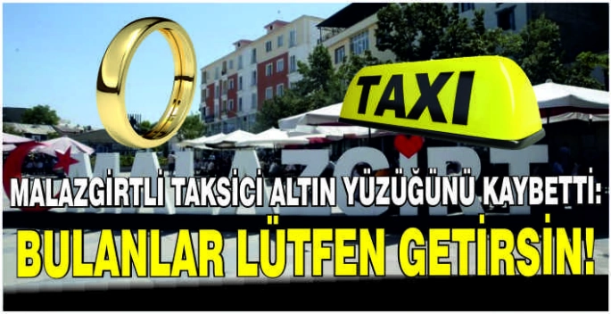 Malazgirtli taksici altın yüzüğünü kaybetti: Bulanlar lütfen getirsin!