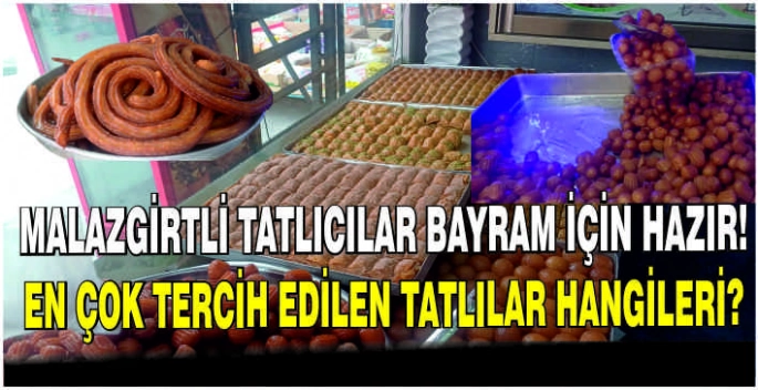 Malazgirtli tatlıcılar bayram için hazır! En çok tercih edilen tatlılar hangileri?