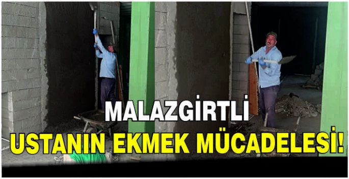 Malazgirtli ustanın ekmek mücadelesi!