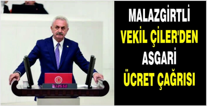 Malazgirtli Vekil Çiler’den asgari ücret çağrısı