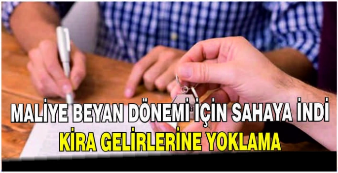 Maliye beyan dönemi için sahaya indi: Kira gelirlerine yoklama