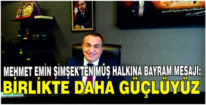 Mehmet Emin Şimşek’ten Muş halkına Bayram mesajı: Birlikte daha güçlüyüz