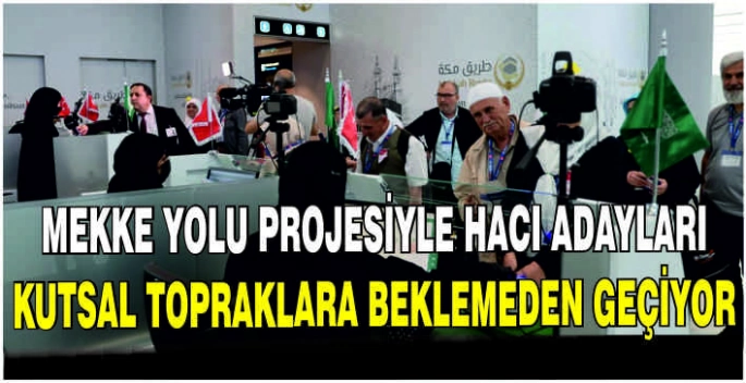 Mekke Yolu projesiyle hacı adayları kutsal topraklara beklemeden geçiyor