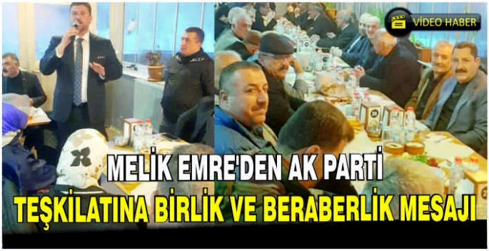 Melik Emre’den AK Parti Teşkilatına birlik ve beraberlik mesajı