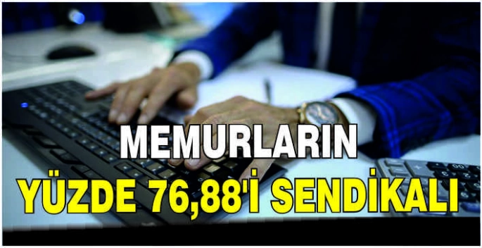 Memurların yüzde 76,88'i sendikalı