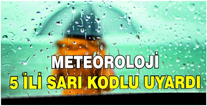 Meteoroloji 5 ili sarı kodlu uyardı